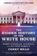 The Hidden History of the White House: Power Struggles, Scandals, and Defining Moments