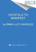 Crystals to Manifest: Harness the Power of Crystals & Start Living Your Best Life