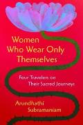 Women Who Wear Only Themselves: Four Travelers on Their Sacred Journeys