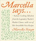 Marcella Says Italian Cooking Wisdom from the Legendary Teachers Master Classes with 120 of Her Irresistible New Recipes