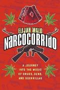 Narcocorrido A Journey Into The Music of Drugs Guns & Guerrillas