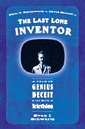 Last Lone Inventor A Tale of Genius Deceit & the Birth of Television