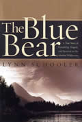 Blue Bear A True Story of Friendship Tragedy & Survival in the Alaskan Wilderness