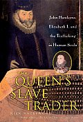Queens Slave Trader John Hawkyns Elizabeth 1 & the Trafficking in Human Souls