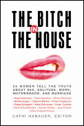 Bitch In The House 26 Women Tell The Truth about Sex Solitude Work Motherhood & Marriage