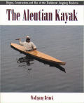 Aleutian Kayak Origins Construction & Use of the Traditional Seagoing Baidarka