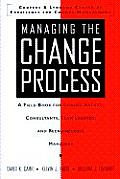 Managing the Change Process: A Field Book for Change Agents, Team Leaders, and Reengineering Managers