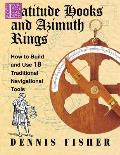 Latitude Hooks & Azimuth Rings How to Build & Use 18 Traditional Navigational Instruments