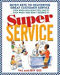 Super Service Seven Keys to Delivering Great Customer Service Even When You Dont Feel Like It Even When They Dont Deserve It