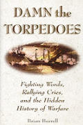 Damn The Torpedoes Fighting Words Rallying Cries & the Hidden History of Warfare