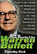 How to Pick Stocks Like Warren Buffett Profiting from the Bargain Hunting Strategies of the Worlds Greatest Value Investor