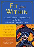 Fit from Within 101 Simple Secrets to Change Your Body & Your Life Starting Today & Lasting Forever