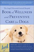 Book of Wellness & Preventive Care for Dogs The Angell Memorial Animal Hospital
