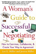 Womans Guide to Successful Negotiating How to Convince Collaborate & Create Your Way to Agreement