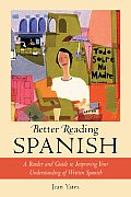 Better Reading Spanish A Reader & Guide to Improving Your Understanding of Written Spanish