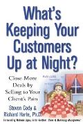 What's Keeping Your Customers Up at Night?: Close More Deals by Selling to Your Client's Pain