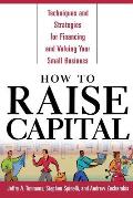 How to Raise Capital: Techniques and Strategies for Financing and Valuing Your Small Business