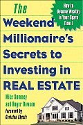 The Weekend Millionaire's Secrets to Investing in Real Estate: How to Become Wealthy in Your Spare Time: How to Become Wealthy in Your Spare Time