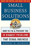 Small Business Solutions: How to Fix and Prevent the Thirteen Biggest Problems That Derail Business