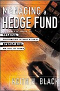 Managing a Hedge Fund A Complete Guide to Trading Business Strategies Risk Management & Regulations