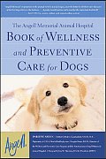 Angell Memorial Animal Hospital Book Of Wellness & Preventive Care for Dogs