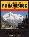 Complete RV Handbook A Guide to Getting the Most Out of Life on the Road