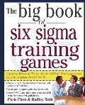 The Big Book of Six SIGMA Training Games: Proven Ways to Teach Basic Dmaic Principles and Quality Improvement Tools