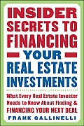 Insider Secrets to Financing Your Real Estate Investments: What Every Real Estate Investor Needs to Know about Finding and Financing Your Next Deal