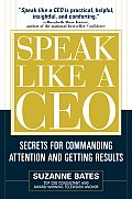 Speak Like a CEO: Secrets for Commanding Attention and Getting Results