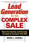 Lead Generation for the Complex Sale: Boost the Quality and Quantity of Leads to Increase Your Roi: Boost the Quality and Quantity of Leads to Increas
