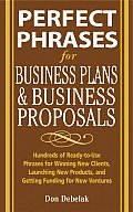 Perfect Phrases for Business Proposals & Business Plans Hundreds of Ready To Use Phrases for Winning New Clients Launching New Products & Getting