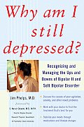 Why Am I Still Depressed Recognizing & Managing the Ups & Downs of Bipolar II & Soft Bipolar Disorder