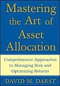 Mastering the Art of Asset Allocation Comprehensive Approaches to Managing Risk & Optimizing Returns