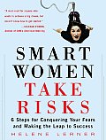 Smart Women Take Risks Six Steps for Conquering Your Fears & Making the Leap to Success