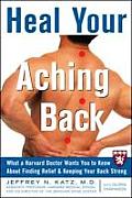 Heal Your Aching Back What a Harvard Doctor Wants You to Know about Finding Relief & Keeping Your Back Strong