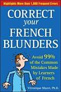 Correct Your French Blunders Avoid 99% of the Common Mistakes Made by Learners of French