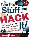 Take This Stuff & Hack It Transform Everyday Electronics Into Modern Techno Wonders