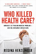 Who Killed Healthcare?: America's $2 Trillion Medical Problem - And the Consumer-Driven Cure: America's $1.5 Trillion Dollar Medical Problem--And the