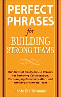 Perfect Phrases for Building Strong Teams: Hundreds of Ready-To-Use Phrases for Fostering Collaboration, Encouraging Communication, and Growing a Winn