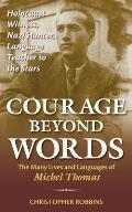 Courage Beyond Words: Holocaust Witness, Nazi Hunter, Language Teacher to the Stars: The Many Lives and Languages of Miche