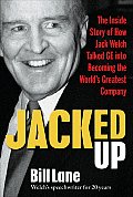 Jacked Up The Inside Story of How Jack Welch Talked GE Into Becoming the Worlds Greatest Company