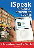 Ispeak Spanish Beginner's Course (MP3 CD+ Guide): 10 Steps to Learn Spanish on Your iPod [With Book]