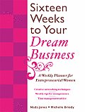 Sixteen Weeks to Your Dream Business A Weekly Planner for Entrepreneurial Women