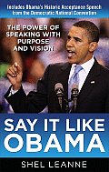 Say It Like Obama The Power of Speaking with Purpose & Vision