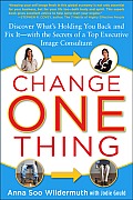 Change One Thing: Discover What's Holding You Back - And Fix It - With the Secrets of a Top Executive Image Consultant