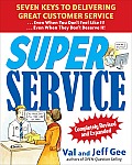 Super Service: Seven Keys to Delivering Great Customer Service...Even When You Don't Feel Like It!...Even When They Don't Deserve It!, Completely Revi
