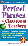 Perfect Phrases for Classroom Teachers: Hundreds of Ready-To-Use Phrases for Parent-Teacher Conferences, Report Cards, IEPs and Other School