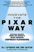 Innovate the Pixar Way Secrets from the Worlds Most Creative Corporate Playground