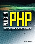 Plug-In Php: 100 Power Solutions: Simple Solutions to Practical PHP Problems