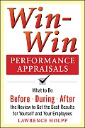 Win-Win Performance Appraisals: What to Do Before, During, and After the Review to Get the Best Results for Yourself and Your Employees: What to Do Be